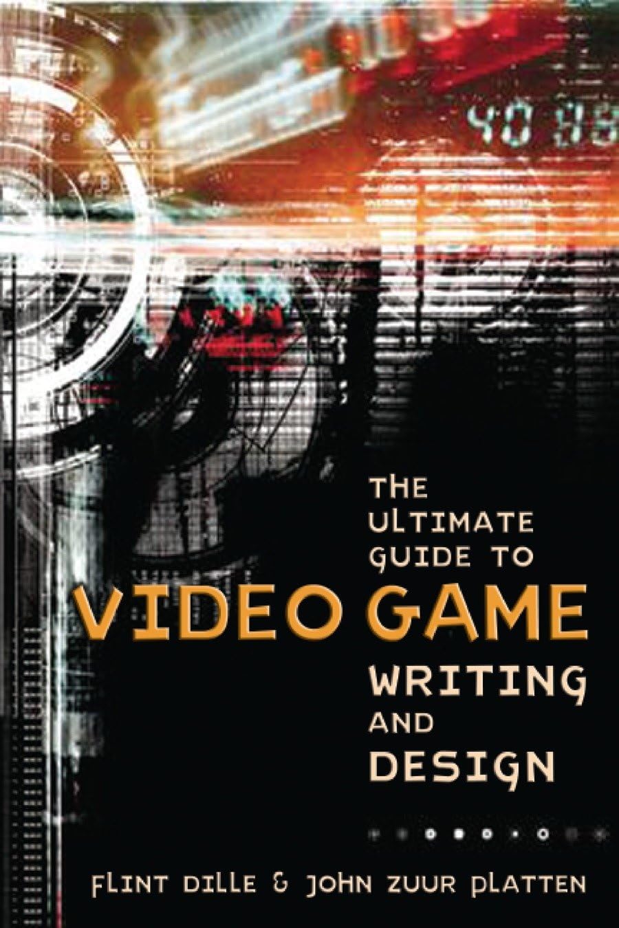 The Ultimate Guide to Video Game Writing and Design by Flint Dille and John Zuur Platten, covering storytelling, scriptwriting, game bibles, design documents, original IP, licensed games, and pitching ideas to developers and publishers.
