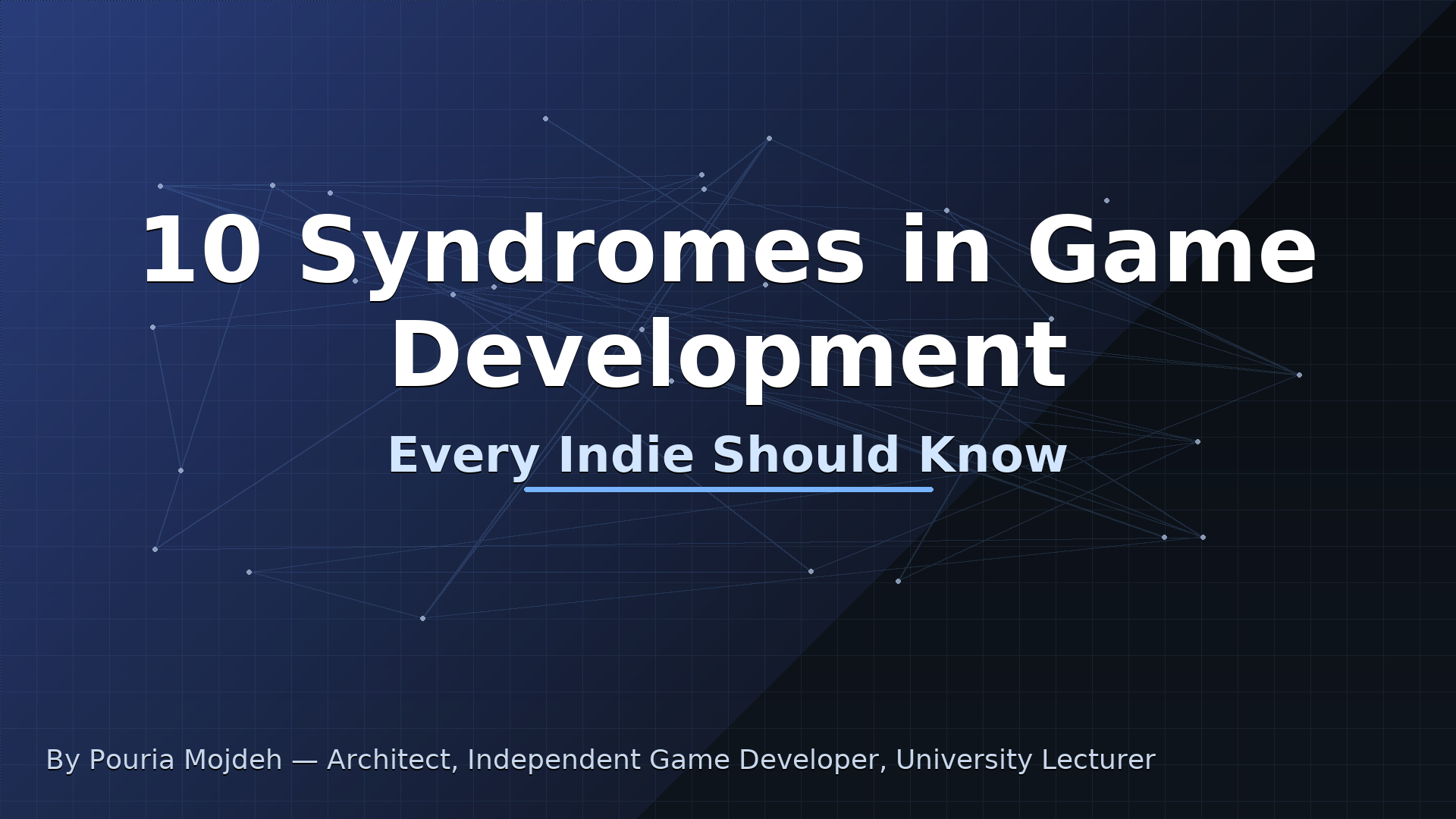 "Hero poster for the article '10 Syndromes in Game Development Every Indie Should Know.' A dark blue futuristic background with grid lines and abstract node diagrams. The title is written in bold white letters with a glowing accent: '10 Syndromes in Game Development – Every Indie Should Know.' At the bottom, the author’s name appears: Pouria Mojdeh — Architect, Independent Game Developer, University Lecturer."